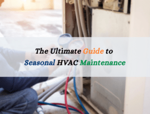 The Ultimate Guide to Seasonal HVAC Maintenance